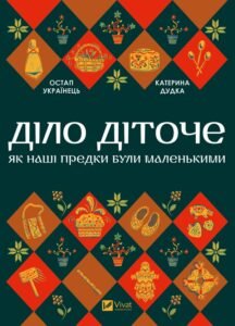 «Діло діточе. Як наші предки були маленькими» Остап Українець, Катерина Дудка