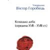 «Історія цивілізації. Україна. Том 4. Козацька доба (середина XVIІ – XVIII ст.)» Віктор Горобець